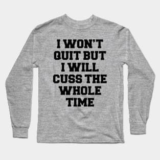 I WON'T QUIT BUT I WILL CUSS THE WHOLE TIME Long Sleeve T-Shirt